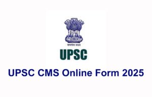 UPSC CMS Online Form 2025